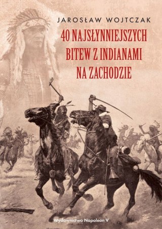 40 NAJSŁYNNIEJSZYCH BITEW Z INDIANAMI Jarosław Wojtczak (FOLIA)