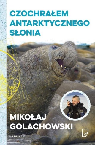 CZOCHRAŁEM ANTARKTYCZNEGO SŁONIA Mikołaj Golachowski (OPIS)