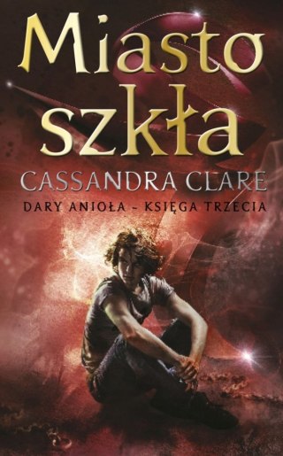 DARY ANIOŁA. TOM 3. MIASTO SZKŁA Cassandra Clare