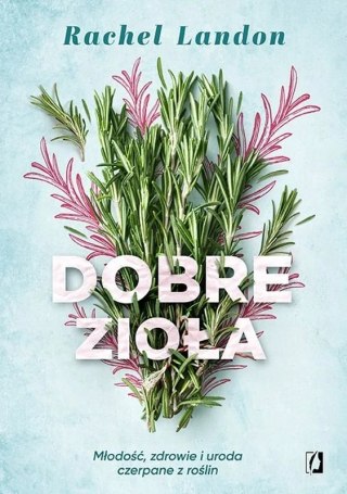 DOBRE ZIOŁA MŁODOŚĆ, ZDROWIE I URODA Rachel Landon