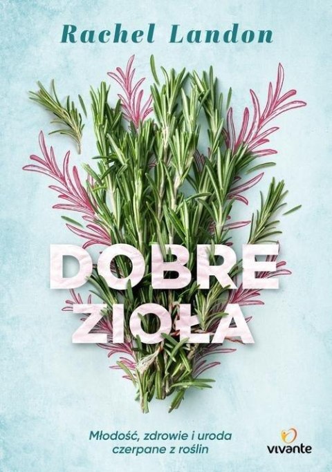 DOBRE ZIOŁA MŁODOŚĆ, ZDROWIE I URODA Rachel Landon