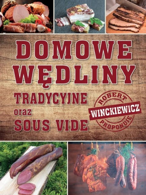 DOMOWE WĘDLINY TRADYCYJNE ORAZ SOUS VIDE Robert Winckiewicz