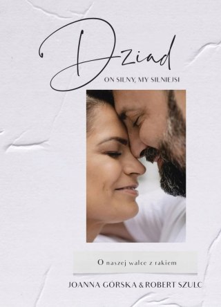 DZIAD. ON SILNY, MY SILNIEJSI. O NASZEJ WALCE Joanna Górska, Robert Szulc