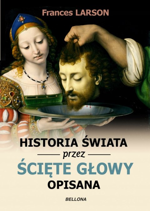 HISTORIA ŚWIATA PRZEZ ŚCIĘTE GŁOWY OPISANA Frances Larson