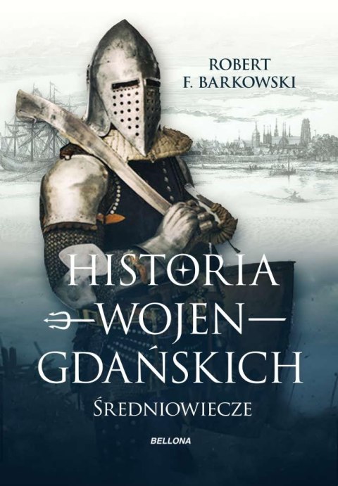 HISTORIA WOJEN GDAŃSKICH Robert F. Barkowski (TWARDA)
