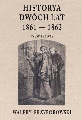 HISTORYA DWÓCH LAT 1861-1862 CZ III Walery Przyborowski (NOWA/FOLIA)