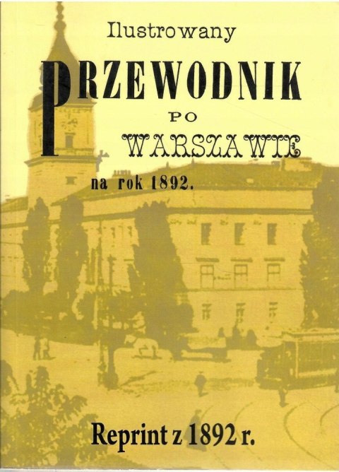 ILUSTROWANY PRZEWODNIK PO WARSZAWIE NA ROK 1892