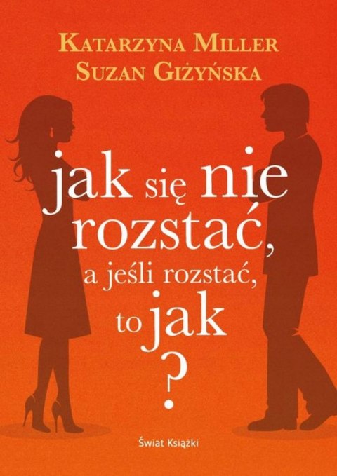 JAK SIĘ NIE ROZSTAĆ, A JEŚLI ROZSTAĆ, TO JAK? K. Miller, S. Giżyńska