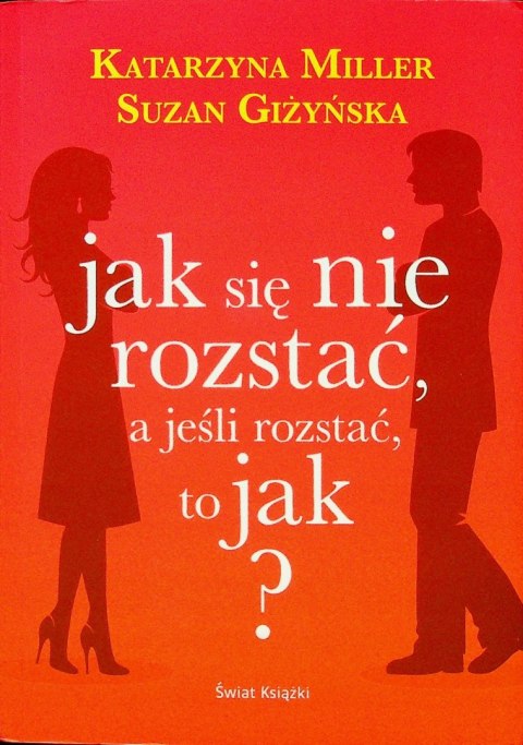 JAK SIĘ NIE ROZSTAĆ, A JEŚLI ROZSTAĆ, TO JAK? K. Miller, S. Giżyńska