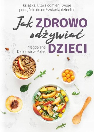 JAK ZDROWO ODŻYWIAĆ DZIECI Magdalena Dzikiewicz-Polak