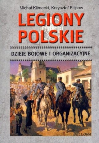 LEGIONY POLSKIE. DZIEJE BOJOWE I ORGANIZACYJNE K. Filipow, M. Klimecki