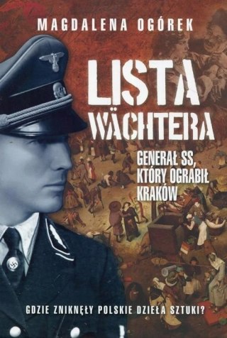 LISTA WACHTERA. GENERAŁ SS, KTÓRY OGRABIŁ KRAKÓW Magdalena Ogórek