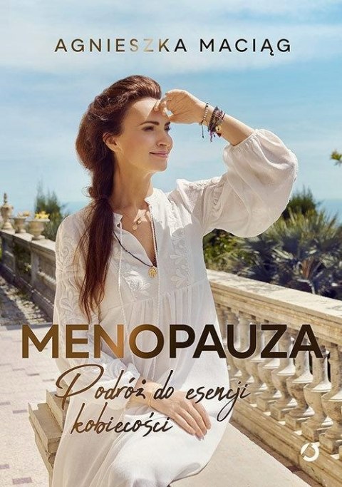 MENOPAUZA. PODRÓŻ DO ESENCJI KOBIECOŚCI Agnieszka Maciąg