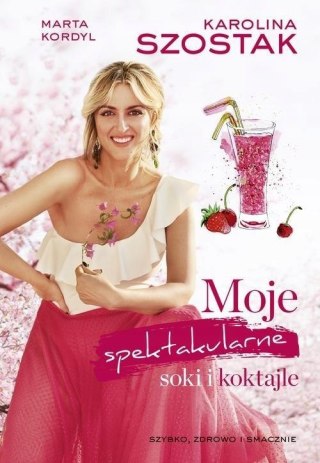 MOJE SPEKTAKULARNE SOKI I KOKTAJLE Karolina Szostak