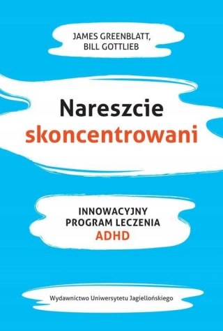 NARESZCIE SKONCENTROWANI. INNOWACYJNY PROGRAM LECZENIA ADHD James Greenblat