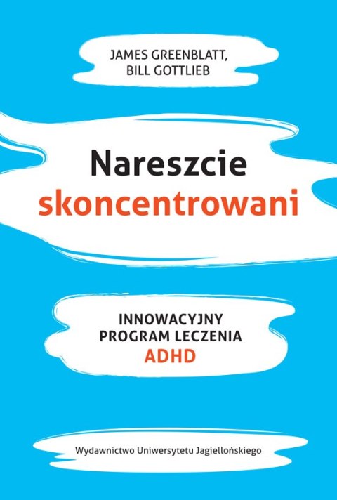 NARESZCIE SKONCENTROWANI. INNOWACYJNY PROGRAM LECZENIA ADHD James Greenblat