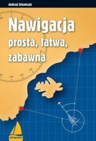 NAWIGACJA PROSTA, ŁATWA, ZABAWNA Andrzej Urbańczyk