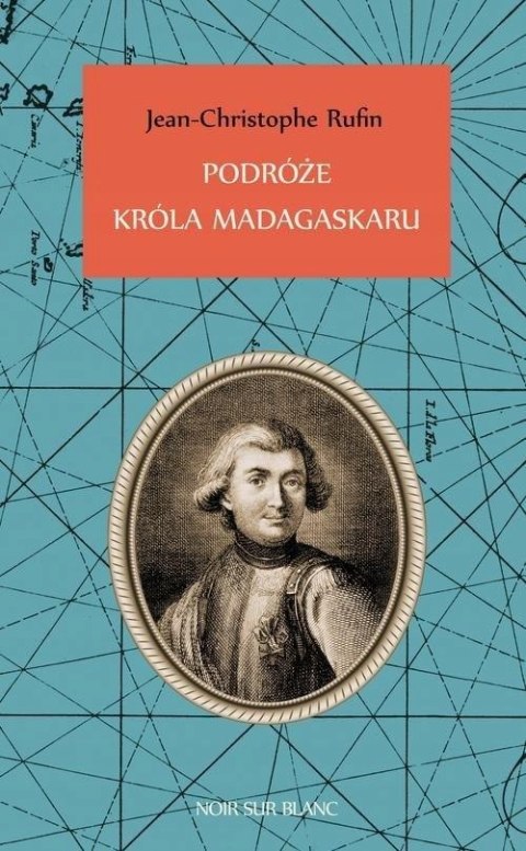 PODRÓŻE KRÓLA MADAGASKARU Jean-Christophe Rufin