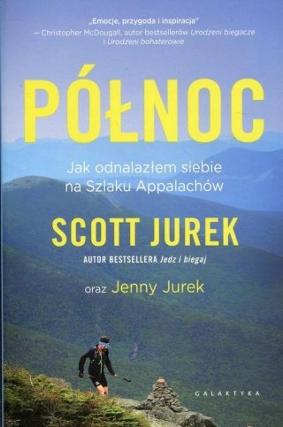 PÓŁNOC. JAK ODNALAZŁEM SIEBIE NA SZLAKU APPALACHÓW Scott Jurek