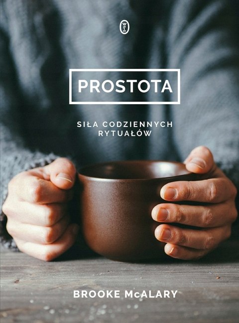 PROSTOTA. SIŁA CODZIENNYCH RYTUAŁÓW Brooke McAlary