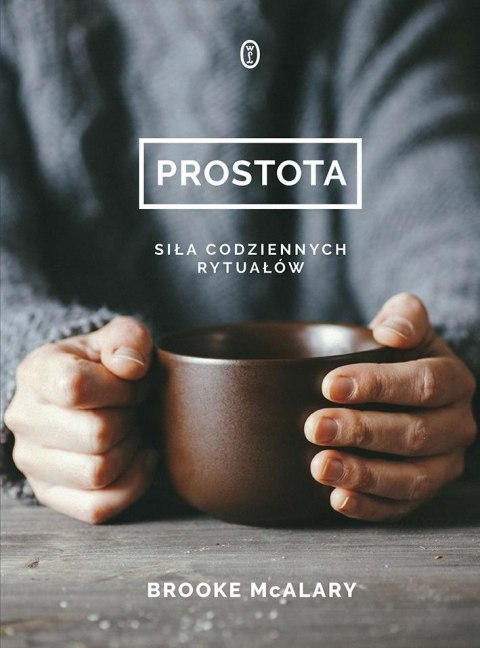 PROSTOTA. SIŁA CODZIENNYCH RYTUAŁÓW Brooke McAlary