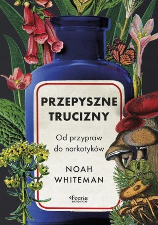 PRZEPYSZNE TRUCIZNY. OD PRZYPRAW DO NARKOTYKÓW Noah Whiteman