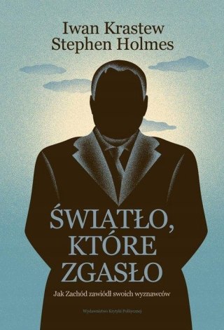 ŚWIATŁO, KTÓRE ZGASŁO. JAK ZACHÓD ZAWIÓDŁ Iwan Krastew, Stephen Holmes