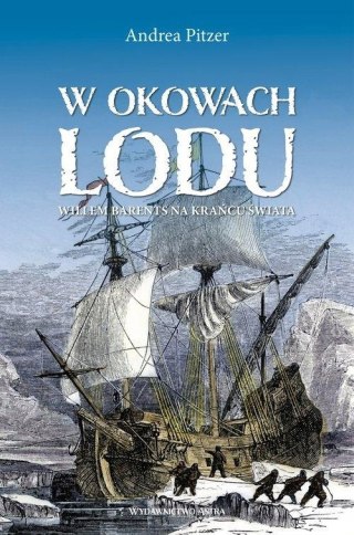 W OKOWACH LODU. WILLEM BARENTS NA KRAŃCU ŚWIATA Andrea Pitzer (NOWA/FOLIA)