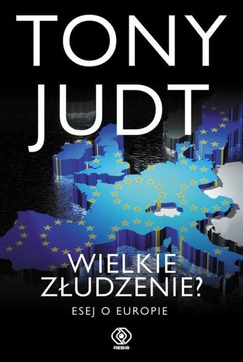 WIELKIE ZŁUDZENIE. ESEJ O EUROPIE Tony Judt