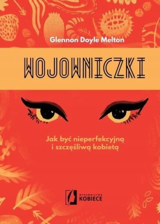 WOJOWNICZKI. JAK BYĆ NIEPERFEKCYJNĄ I SZCZĘŚLIWĄ KOBIETĄ G. Doyle-Melton
