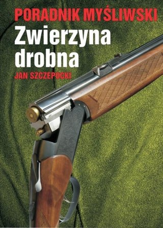 ZWIERZYNA DROBNA. PORADNIK MYŚLIWSKI Jan Szczepocki
