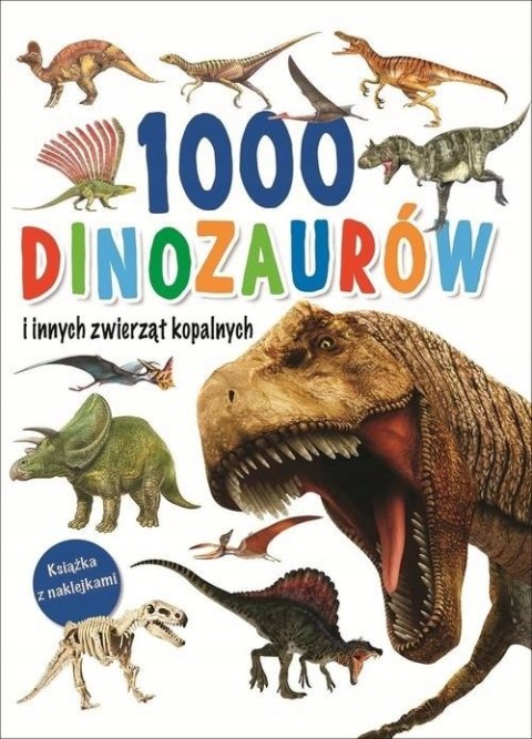 1000 DINOZAURÓW I INNYCH ZWIERZĄT KOPALNYCH. KSIĄŻKA Z NAKLEJKAMI