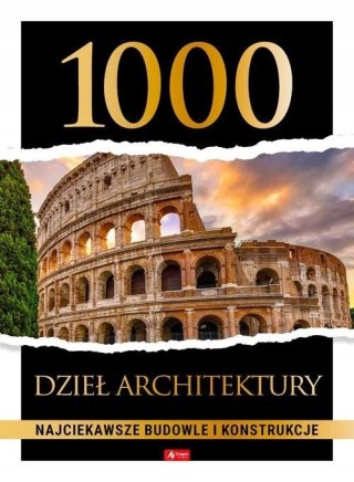 1000 DZIEŁ ARCHITEKTURY. NAJCIEKAWSZE BUDOWLE I KONSTRUKCJE
