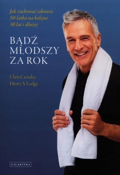 BĄDŹ MŁODSZY ZA ROK Chris Crowley, Henry S. Lodge