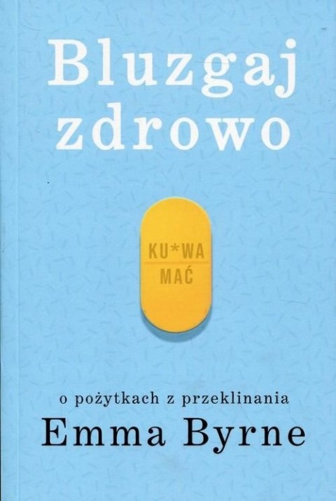 BLUZGAJ ZDROWO. O PRAKTYKACH Z PRZEKLINANIA Emma Byrne