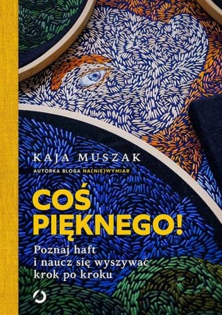 COŚ PIĘKNEGO! POZNAJ HAFT I NAUCZ SIĘ WYSZYWAĆ Kaja Muszak