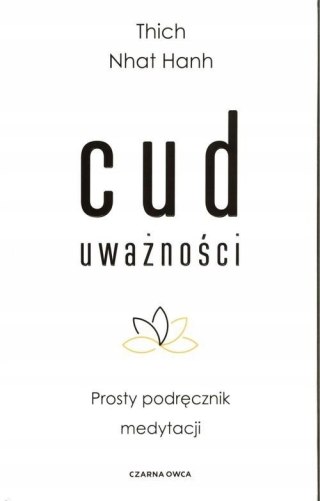 CUD UWAŻNOŚCI. PROSTY PODRĘCZNIK MEDYTACJI Thich Nhat Hanh