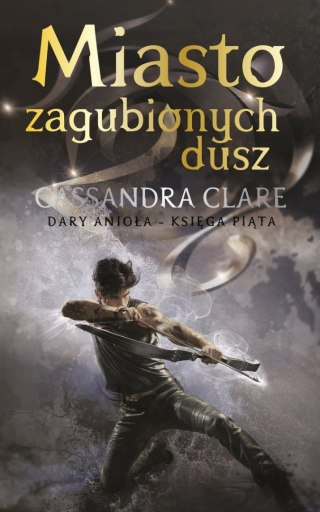 DARY ANIOŁA. MIASTO ZAGUBIONYCH DUSZ Cassandra Clare