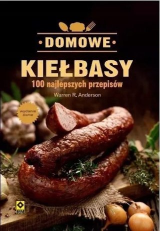 DOMOWE KIEŁBASY. 100 NAJLEPSZYCH PRZEPISÓW Warren R. Anderson