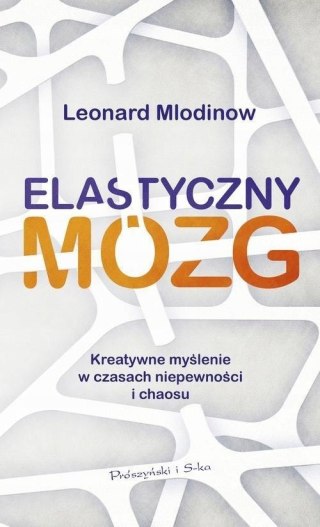 ELASTYCZNY MÓZG. KREATYWNE MYŚLENIE Leonard Mlodinow