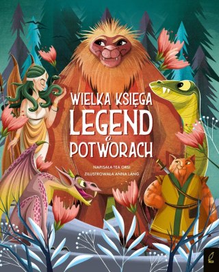 FANTASTYCZNE STWORZENIA. WIELKA KSIĘGA LEGEND O POTWORACH Tea Orsi