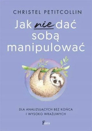 JAK NIE DAĆ SOBĄ MANIPULOWAĆ Christel Petitcollin