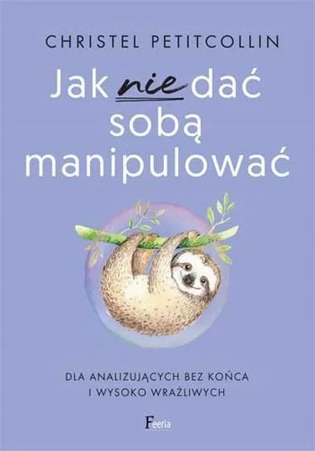 JAK NIE DAĆ SOBĄ MANIPULOWAĆ Christel Petitcollin
