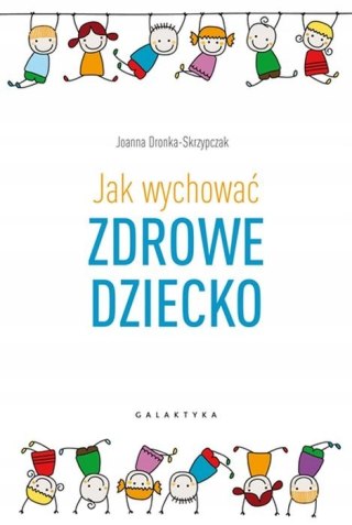 JAK WYCHOWAĆ ZDROWE DZIECKO Joanna Dronka-Skrzypczak