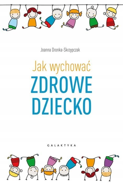 JAK WYCHOWAĆ ZDROWE DZIECKO Joanna Dronka-Skrzypczak