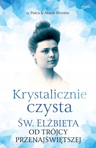 KRYSTALICZNIE CZYSTA. ŚW. ELŻBIETA OD TRÓJCY Patrick-Marie Févotte