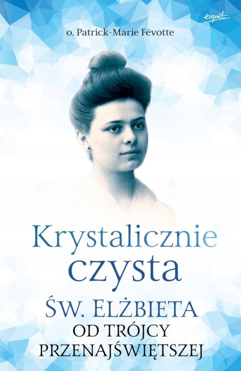 KRYSTALICZNIE CZYSTA. ŚW. ELŻBIETA OD TRÓJCY Patrick-Marie Févotte