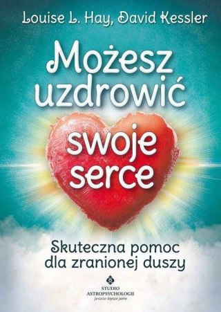MOŻESZ UZDROWIĆ SWOJE SERCE David Kessler, Louise L. Hay