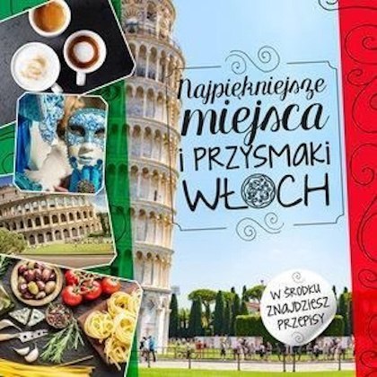 NAJPIĘKNIEJSZE MIEJSCA I PRZYSMAKI WŁOCH Beata Horosiewicz