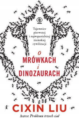 O MRÓWKACH I DINOZAURACH Liu Cixin